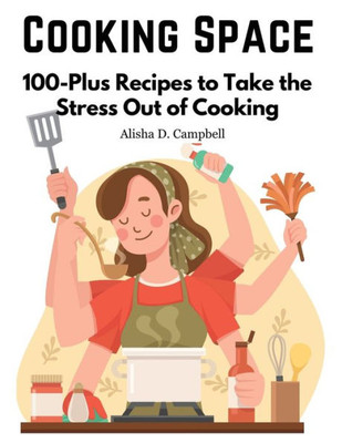 Cooking Space: 100-Plus Recipes to Take the Stress Out of Cooking