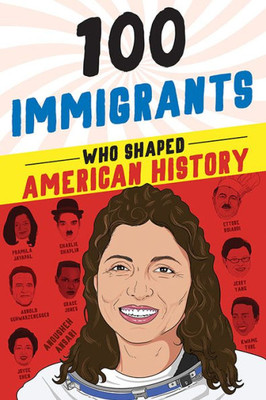100 Immigrants Who Shaped American History (100 Series)