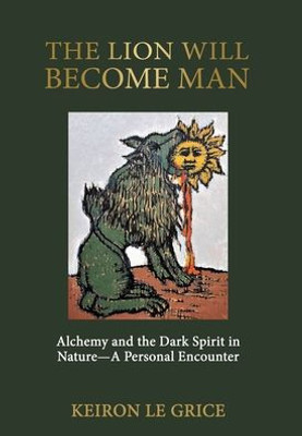 The Lion Will Become Man: Alchemy and the Dark Spirit in Nature-A Personal Encounter