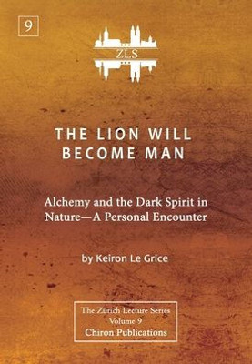 The Lion Will Become Man [ZLS Edition]: Alchemy and the Dark Spirit in Nature-A Personal Encounter