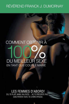 Comment Obtenir À 100% Du Meilleur Sexe En Tant Que Couple MariE (French Edition)