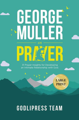George Muller on Prayer: 31 Prayer Insights for Developing an Intimate Relationship with God. (LARGE PRINT) (Godlipress Classics on How to Pray)
