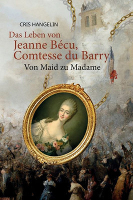 Das Leben von Jeanne BEcu, Comtesse du Barry Von Maid zu Madame: Sprachniveau B1 Deutsch-Englisch (Graded German Readers)