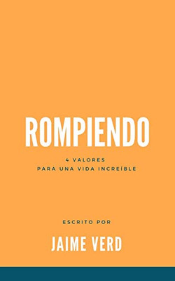 Rompiendo: 4 Valores Para Una Vida Increíble (Spanish Edition)