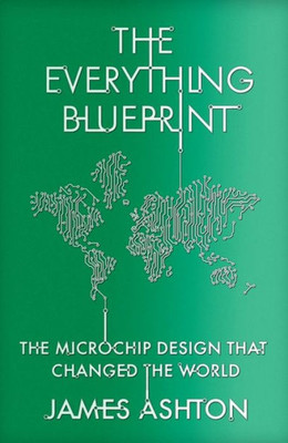 The Everything Blueprint: Processing Power, Politics, and the Microchip Design that Conquered the World (-)