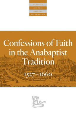Confessions of Faith in the Anabaptist Tradition: 1527-1676 (Classics of the Radical Reformation)
