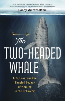 The Two-Headed Whale: Life, Loss, and the Tangled Legacy of Whaling in the Antarctic (Urgent and moving.?Publishers Weekly ?)