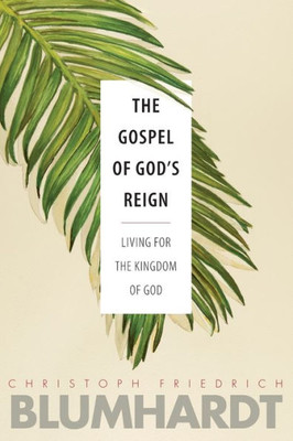 The Gospel of Gods Reign: Living for the Kingdom of God (The Blumhardt Source Series)