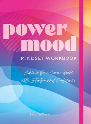 The Power Mood Mindset Workbook: Achieve Your Career Goals with Intention and Confidence