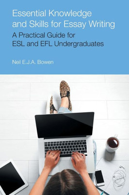 Essential Knowledge and Skills for Essay Writing: A Practical Guide for ESL and EFL Undergraduates (Frameworks for Writing)