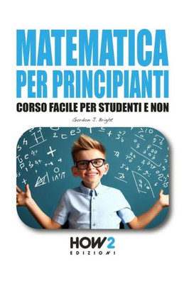 MATEMATICA PER PRINCIPIANTI: Corso Facile per Studenti e Non (Italian Edition)