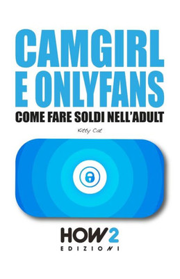 CAMGIRL E ONLYFANS: Come Fare Soldi nellAdult (Italian Edition)