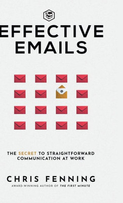 Effective Emails: The secret to straightforward communication at work: 1 (Business Communication Skills)