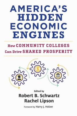 Americas Hidden Economic Engines: How Community Colleges Can Drive Shared Prosperity (Work and Learning Series)