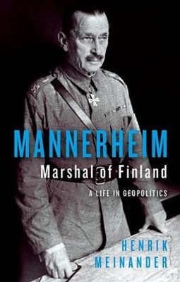 Mannerheim, Marshal of Finland: A Life in Geopolitics