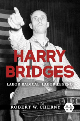 Harry Bridges: Labor Radical, Labor Legend (Working Class in American History)