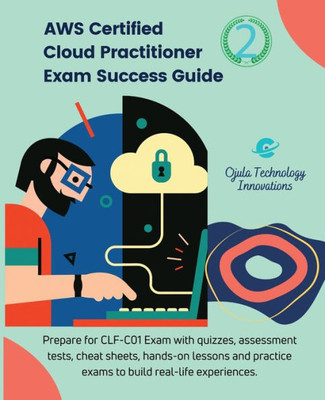 AWS Certified Cloud Practitioner Exam Success Guide, 2: Prepare for CLF-C01Exam with quizzes, assessment tests, hands-on lessons, cheat sheets, and practice exams to build real-life experiences