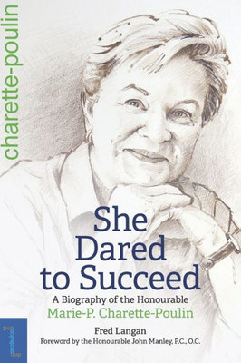 She Dared to Succeed: A Biography of the Honourable Marie-P. Charette-Poulin (Biography and memoirs)