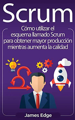 Scrum: Cómo utilizar el esquema llamado Scrum para obtener mayor producción mientras aumenta la calidad (Spanish Edition)