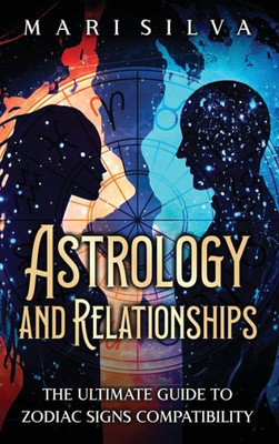 Astrology and Relationships: The Ultimate Guide to Zodiac Signs Compatibility
