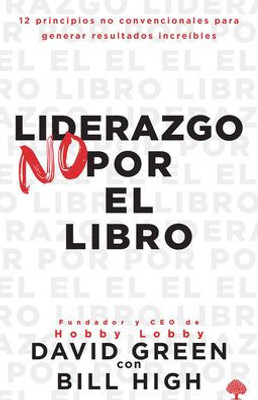 Liderazgo No Por El Libro: 12 Principios No Convencionales Para Generar Resultados Increíbles. (Spanish Edition)
