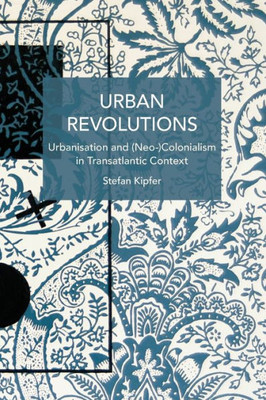 Urban Revolutions: Urbanisation and (Neo-)Colonialism in Transatlantic Context (Historical Materialism)