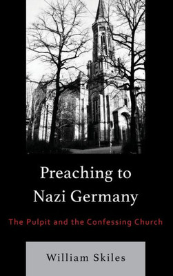 Preaching to Nazi Germany: The Pulpit and the Confessing Church