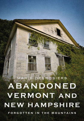 Abandoned Vermont and New Hampshire: Forgotten in the Mountains (America Through Time)