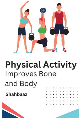 Physical Activity Improves Bone and Body