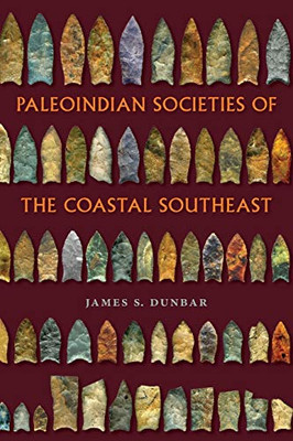 Paleoindian Societies of the Coastal Southeast (Florida Museum of Natural History: Ripley P. Bullen Series)