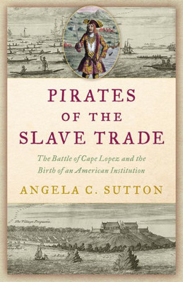 Pirates of the Slave Trade: The Battle of Cape Lopez and the Birth of an American Institution