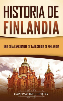 Historia de Finlandia: Una guía fascinante de la historia de Finlandia (Spanish Edition)