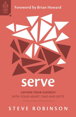 Serve: Loving Your Church with Your Heart, Time and Gifts (How to serve your church with joy and purpose) (Love Your Church)