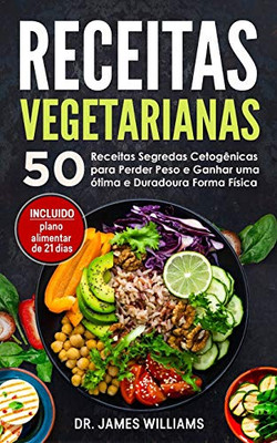 Receitas Vegetarianas: 50 Receitas Segredas CetogÃªnicas para Perder Peso e Ganhar uma ótima e Duradoura Forma Física (INCLUIDO plano alimentar de 21 dias) (Portuguese Edition)