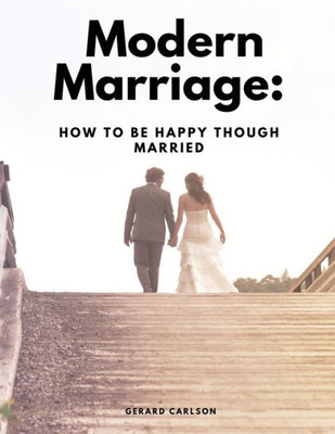 Modern Marriage: How To Be Happy Though Married