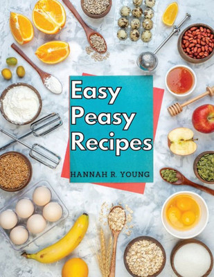Easy Peasy Recipes: Delicious Homemade Recipes for A Happy and Healthy Life