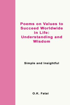 Poems on Values to Succeed Worldwide in Life: Understanding and Wisdom: Simple and Insightful