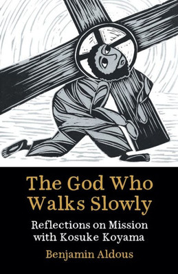 The God Who Walks Slowly: Reflections on mission with Kosuke Koyama