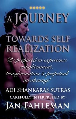 A JOURNEY TOWARDS SELF REALIZATION - Be prepared to experience enlightenment, transformation and perpetual awakening!: Adi Shankaras Sutras