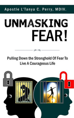 Unmasking Fear: Pulling Down the Stronghold of Fear to Live a Courageous Life