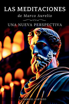 Las MEDITACIONES: Una Nueva Perspectiva - Serenidad Estoica Para Una Vida Consciente (Spanish Edition)