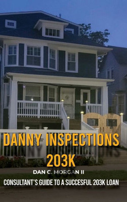 Danny Inspections: 203K Consultant's Guide to A SUCCESFUL 203K LOAN