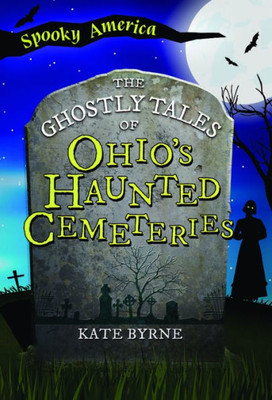 The Ghostly Tales of Ohio's Haunted Cemeteries (Spooky America)