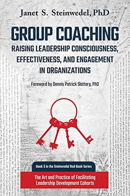 Group Coaching: Raising Leadership Consciousness, Effectiveness, and Engagement in Organizations: The Art and Practice of Facilitating Leadership Development Cohorts (Steinwedel Red Book)