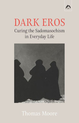 DARK EROS: Curing the Sadomasochism in Everyday Life