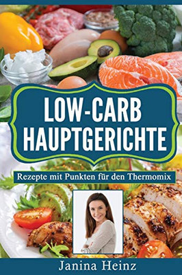 Low-Carb Hauptgerichte: Rezepte mit Punkten für den Thermomix (German Edition)