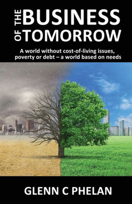 The Business of Tomorrow: A world without cost-of-living issues, poverty or debt-a world based on needs