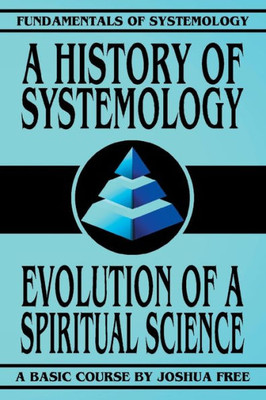 A History of Systemology: Evolution of a Spiritual Science (Fundamentals of Systemology Basic Course)