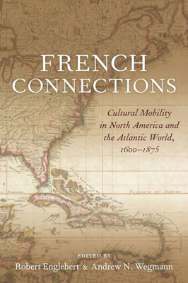 French Connections: Cultural Mobility in North America and the Atlantic World, 1600-1875
