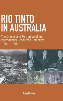 Rio Tinto in Australia: The Origins and Formation of an International Resources Company 1954-1995